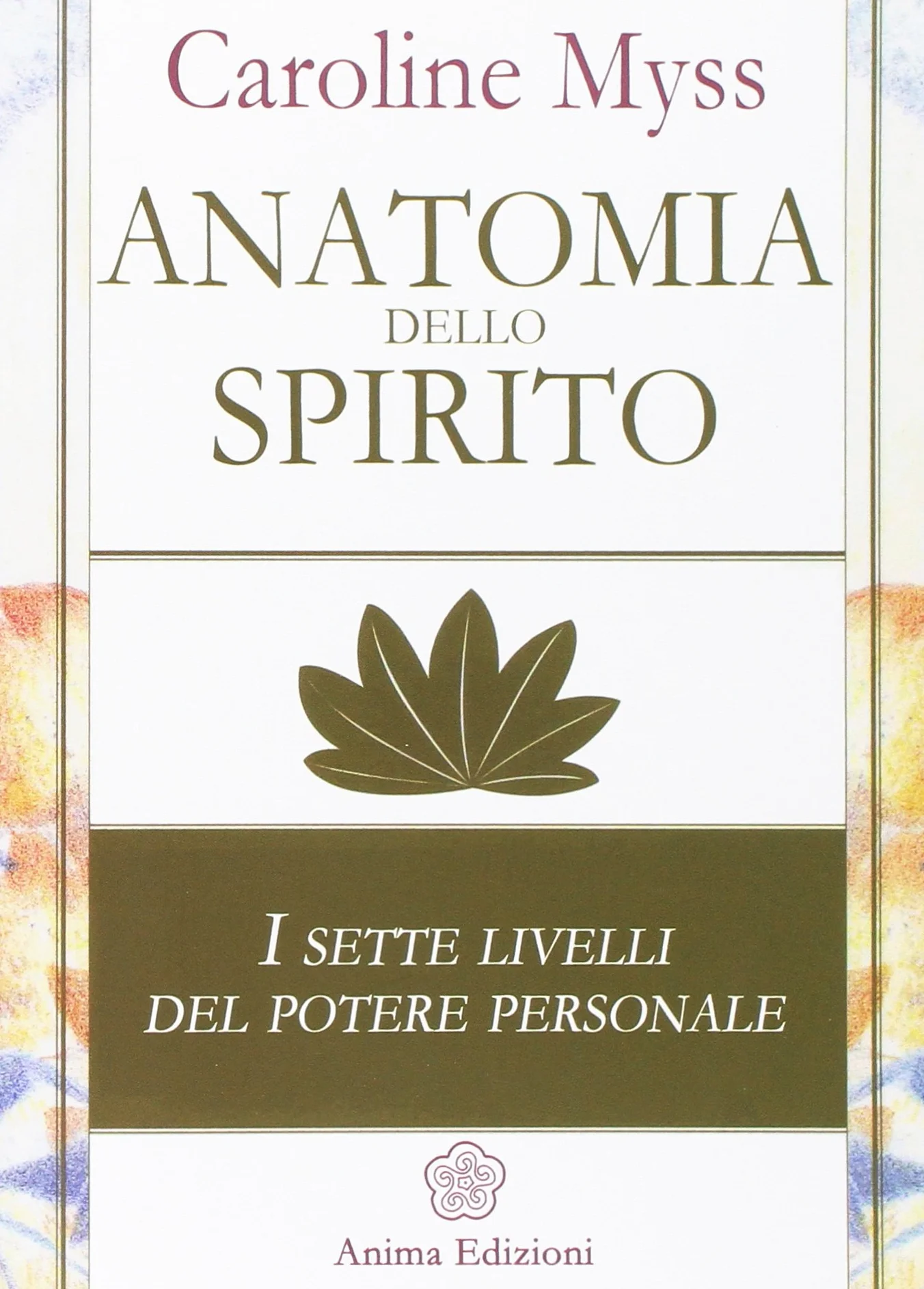 Anatomia dello spirito. I sette livelli del potere personale (Vol. 1)